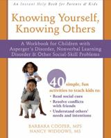 Knowing Yourself, Knowing Others: A Workbook for Children With Asperger's Disorder, Nonverbal Learning Disorder, and Other Social-skill Problems