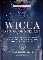 Wicca Book of Spells: A Book of Shadows for Wiccans, Witches, and Other Practitioners of Magic